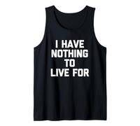 I Have Nothing To Live for - Divertente Detto Sarcastico novità Canotta