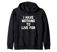 I Have Nothing To Live for - Divertente Detto Sarcastico novità Felpa con Cappuccio