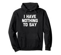I Have Nothing To Say - Divertente detto Sarcastico Novità Felpa con Cappuccio