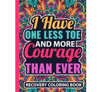 I Have One Less Toe And More Courage Than Ever Recovery Coloring Book: Toe Amputation Gift for Women (30 Uplifting Quotes) Post Op Foot Surgery Art ... Get Well Support Gifts for Amputee Survivor