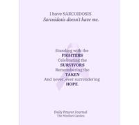 I Have Sarcoidosis, Sarcoidosis Doesn’t Have Me: Daily Prayer Journal for Sarcoidosis Warriors, Fighters, Survivors, and the Fallen Snowflakes