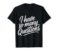 I Have So Many Questions Curiosa Mente confusa |- Maglietta