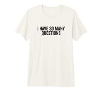 I Have So Many Questions Funny Curious Mind Citazione Maglietta Premium