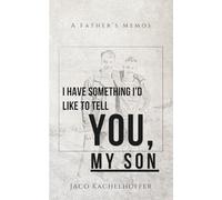 I Have Something I'd Like to Tell You, My Son: A Father’s Memos