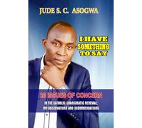 I HAVE SOMETHING TO SAY: 20 ISSUES OF CONCERN IN THE CATHOLIC CHARISMATIC RENEWAL: MY OBSERVATIONS AND RECOMMENDATIONS