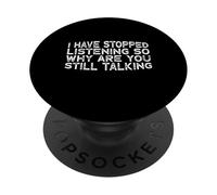 I Have Stopped Listening So Why Are You Still Talking PopSockets PopGrip Adesivo