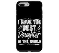 I Have The Best Daughter In The World Genitori orgoglio - Custodia per iPhone 7 Plus/8 Plus