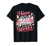 I Have The Best Mom In The World Maglietta