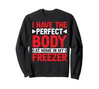 I Have The Perfect Body At Home In My Freezer - Felpa