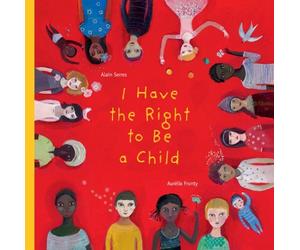 I Have the Right to Be a Child by Alain Serres (2012-05-22)