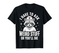 I Have To Ask Weird Stuff Or You'll Die Divertente Maglietta