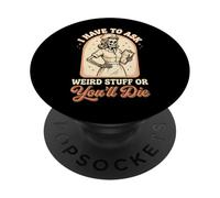 I Have To Ask Weird Stuff Or You'll Die Divertente PopSockets PopGrip Adesivo