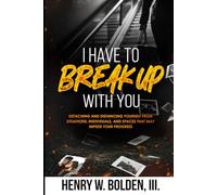 I HAVE TO BREAK UP WITH YOU: DETACHING AND DISTANCING YOURSELF FROM SITUATIONS, INDIVIDUALS< AND SPACES THAT MAY IMPEDE YOUR PROGRESS