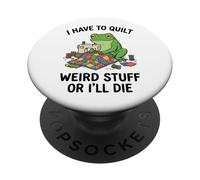 I Have To Quilt Weird Stuff Or I'll Die PopSockets PopGrip Adesivo