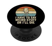 I Have To Say Weird Stuff Or I'll Die PopSockets PopGrip Adesivo