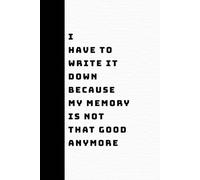I Have To Write It Down Because My Memory Is Not That Good Anymore: Funny notebook and journal for adults and seniors, great memory gift idea with 120 ... family, office use or everyday personal notes