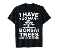 I Have Too Many Bonsai Trees Said No One Ever Maglietta
