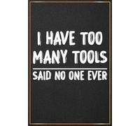 I Have Too Many Tools Said No One Ever: Funny Handyman Gifts For Men - Perfect Journal For Handyman Father's Day Gifts, Repairman Christmas Gifts, ... Son, Grandpa, Husband (Handyman Presents)