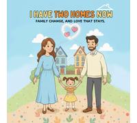 I Have Two Homes Now: A story about family, change, and love that stays.