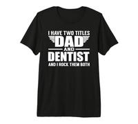 I Have Two Titles Dad And Dentist Funny Father Maglietta Premium