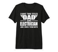 I Have Two Titles Dad And Electrician Funny Father Maglietta Premium