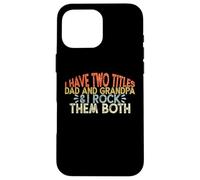 I Have Two Titles Dad And Grandpa I Rock Them Both Custodia per iPhone 16 Pro Max