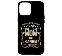 I Have Two Titles Mom and Grandma Mother’s Day Proud Grandma Custodia per iPhone 12 Pro Max