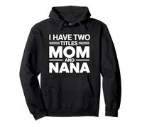 I Have Two Titles Mom And Nana Felpa con Cappuccio