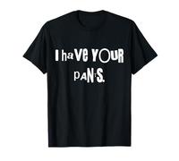 I Have Your Pants Tee Funny Quote Meme Uomini Donne Maglietta