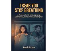 I Hear You Stop Breathing: A Partner's Guide to Recognizing, Confronting, and Surviving Sleep Apnea