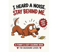 I Heard a Noise. Stay Behind Me.: A Funny & Cozy Coloring Book for Dachshund Lovers
