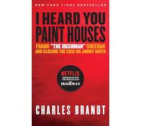 I Heard You Paint Houses: Frank "The Irishman" Sheeran & Closing the Case on Jimmy Hoffa