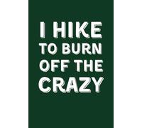I HIKE TO BURN OFF THE CRAZY: Funny Lined Notebook for Hikers and Campers - Humorous Gag Gift for Stressed Coworkers and Nature Lovers