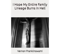 I Hope My Entire Family Lineage Burns in Hell