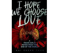 I Hope We Choose Love: A Trans Girl’s Notes from the End of the World