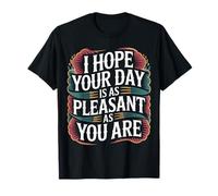 I Hope Your Day Is As Pleasant As You Are Promemoria - Maglietta