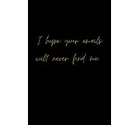 I Hope Your Emails Will Never Find Me: Funny Notebook for Work, Boss, Office, Great Gift for Coworker