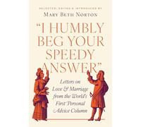 "I Humbly Beg Your Speedy Answer" : Letters on Love and Marriage from the World’s First Personal Advice Column