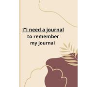 I”I need a journal to remember my journal: Discovering Myself, One Page at a Time