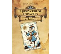 I I proverbi di Lukaglio. Guida all'origine dei modi di dire più utilizzat...