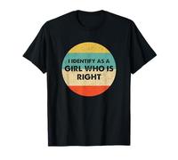 I Identify As A Girl Who Is Right Maglietta
