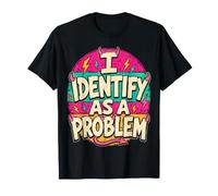 I Identify As A Problem Shirt - Funny Sarcastic Maglietta