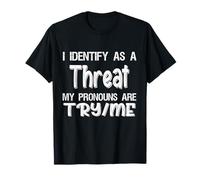 I Identify As A Threat, My Pronouns Are Try/Me Funny Maglietta