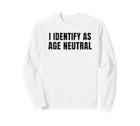 I Identify as Age Neutral - Funny Middle Age And Older Felpa