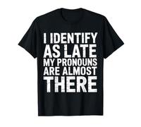 I Identify As Late My Pronouns Are Almost There - Maglietta