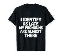 I Identify As Late My Pronouns Are Almost There - Maglietta
