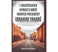 I Investigated Africa’s Most Wanted President: Ibrahim Traoré - Don’t Trust Everything You See on the Internet: A Detailed Live Report and Exclusive Interviews from Burkina Faso on the Nation’s ......