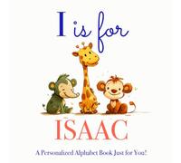 I is for Isaac: A Personalized Alphabet Book Just for You!