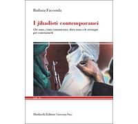 I jihadisti contemporanei. Chi sono, come comunicano, dove sono e le strategie per contrastarli