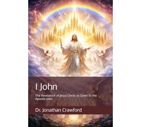 I John: The Revelation of Jesus Christ as Given to the Apostle John